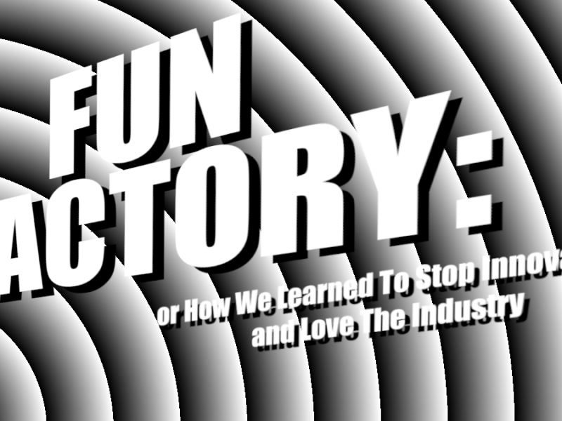 Fun Factory: or How We Learned To Stop Innovating and Love The Industry